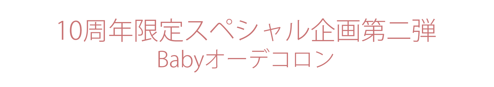 10周年記念スペシャル　数量限定、Babyオーデコロン