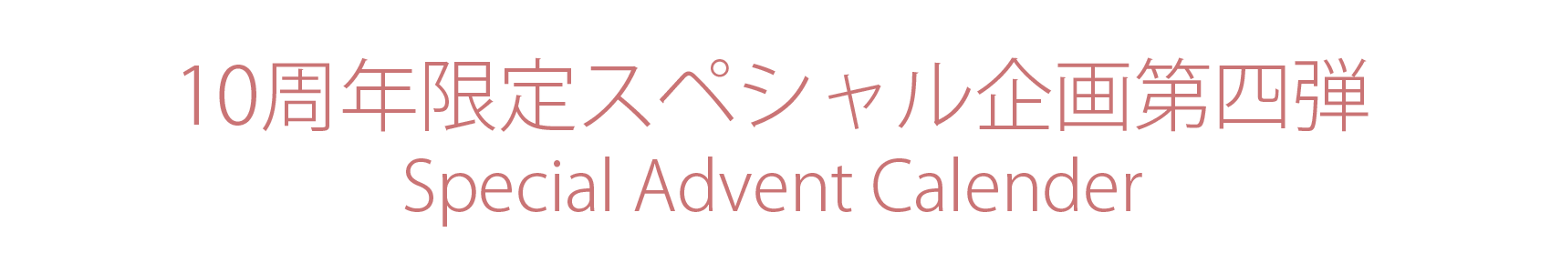 10周年限定スペシャル企画第四弾 Special Advent Calender
